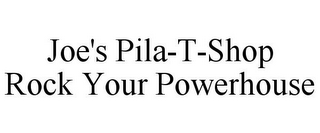 JOE'S PILA-T-SHOP ROCK YOUR POWERHOUSE