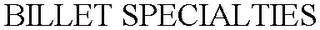 BILLET SPECIALTIES