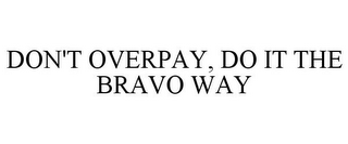 DON'T OVERPAY, DO IT THE BRAVO WAY