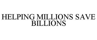 HELPING MILLIONS SAVE BILLIONS