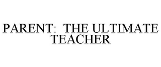 PARENT: THE ULTIMATE TEACHER