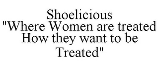 SHOELICIOUS "WHERE WOMEN ARE TREATED HOW THEY WANT TO BE TREATED"