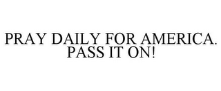 PRAY DAILY FOR AMERICA. PASS IT ON!