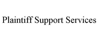 PLAINTIFF SUPPORT SERVICES