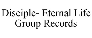 DISCIPLE- ETERNAL LIFE GROUP RECORDS