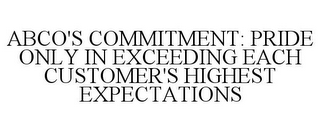 ABCO'S COMMITMENT: PRIDE ONLY IN EXCEEDING EACH CUSTOMER'S HIGHEST EXPECTATIONS