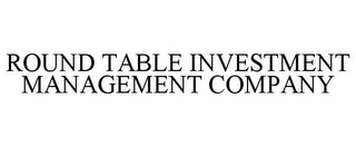 ROUND TABLE INVESTMENT MANAGEMENT COMPANY