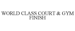 WORLD CLASS COURT & GYM FINISH