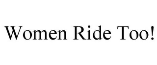 WOMEN RIDE TOO!