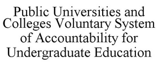 PUBLIC UNIVERSITIES AND COLLEGES VOLUNTARY SYSTEM OF ACCOUNTABILITY FOR UNDERGRADUATE EDUCATION