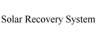 SOLAR RECOVERY SYSTEM
