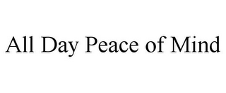 ALL DAY PEACE OF MIND