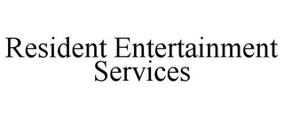 RESIDENT ENTERTAINMENT SERVICES