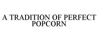 A TRADITION OF PERFECT POPCORN