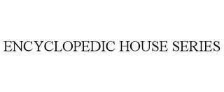 ENCYCLOPEDIC HOUSE SERIES