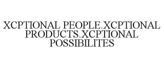 XCPTIONAL PEOPLE.XCPTIONAL PRODUCTS.XCPTIONAL POSSIBILITES