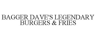 BAGGER DAVE'S LEGENDARY BURGERS & FRIES