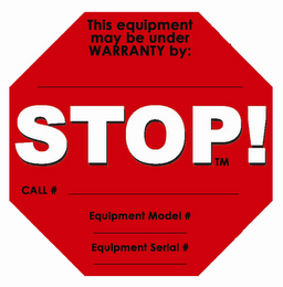 THIS EQUIPMENT UNDER WARRANTY BY _________ STOP! CALL ______________ EQUIPMENT MODEL # __________ EQUIPMENT SERIAL # _________