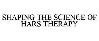 SHAPING THE SCIENCE OF HARS THERAPY