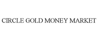 CIRCLE GOLD MONEY MARKET