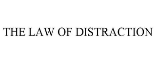 THE LAW OF DISTRACTION