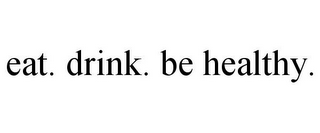 EAT. DRINK. BE HEALTHY.