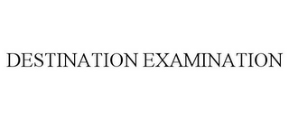 DESTINATION EXAMINATION