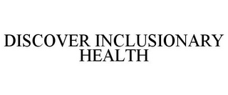 DISCOVER INCLUSIONARY HEALTH