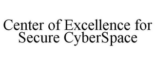 CENTER OF EXCELLENCE FOR SECURE CYBERSPACE