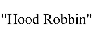 "HOOD ROBBIN"