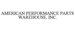 AMERICAN PERFORMANCE PARTS WAREHOUSE, INC.