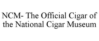 NCM- THE OFFICIAL CIGAR OF THE NATIONAL CIGAR MUSEUM