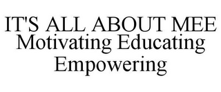 IT'S ALL ABOUT MEE MOTIVATING EDUCATINGEMPOWERING