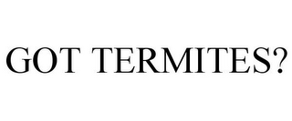 GOT TERMITES?