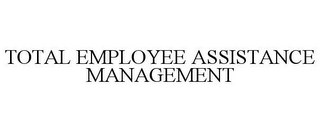 TOTAL EMPLOYEE ASSISTANCE MANAGEMENT