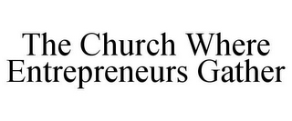 THE CHURCH WHERE ENTREPRENEURS GATHER