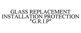 GLASS REPLACEMENT INSTALLATION PROTECTION "G.R.I.P"