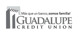 MÁS QUE UN BANCO, SOMOS FAMILIA! GUADALUPE CREDIT UNION