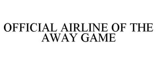 OFFICIAL AIRLINE OF THE AWAY GAME