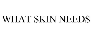 WHAT SKIN NEEDS