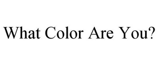 WHAT COLOR ARE YOU?