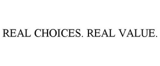 REAL CHOICES. REAL VALUE.