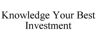 KNOWLEDGE YOUR BEST INVESTMENT