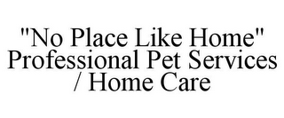 "NO PLACE LIKE HOME" PROFESSIONAL PET SERVICES / HOME CARE