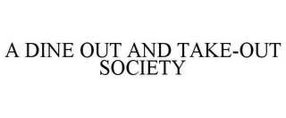 A DINE OUT AND TAKE-OUT SOCIETY