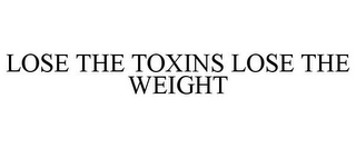 LOSE THE TOXINS LOSE THE WEIGHT