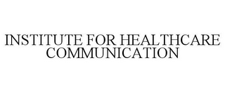 INSTITUTE FOR HEALTHCARE COMMUNICATION
