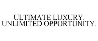 ULTIMATE LUXURY. UNLIMITED OPPORTUNITY.