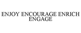 ENJOY ENCOURAGE ENRICH ENGAGE