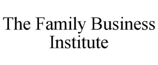 THE FAMILY BUSINESS INSTITUTE